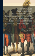 L'Histoire Des Imaginations Extravagantes de Monsieur Oufle, Causees Par La Lecture Des Livres Qui Traitent de La Magie, Du Grimoire ......