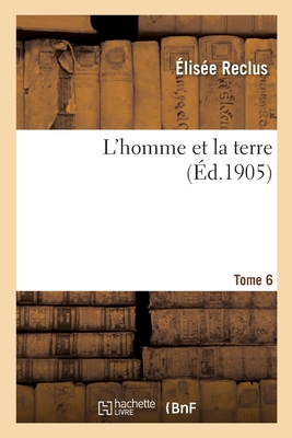 L'Homme Et La Terre. Tome 6 - Reclus, ?lis?e