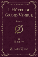 L'Hotel Du Grand Veneur: Roman (Classic Reprint)