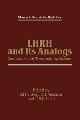 Lhrh and Its Analogs: Contraceptive and Therapeutic Applications - Vickery, B H (Editor), and Nestor, J J (Editor), and Hafez, E S (Editor)