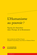 L'Humanisme Au Pouvoir ?: Figures de Chanceliers Dans l'Europe de la Renaissance