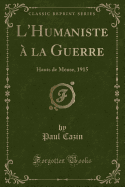 L'Humaniste a la Guerre: Hauts de Meuse, 1915 (Classic Reprint)