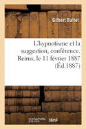 L'Hypnotisme Et La Suggestion, Conf?rence. Reims, Le 11 F?vrier 1887