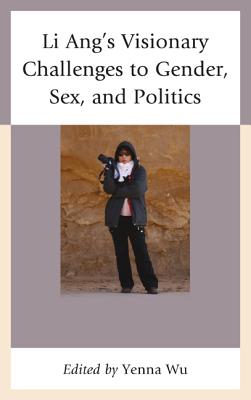 Li Ang's Visionary Challenges to Gender, Sex, and Politics - Wu, Yenna (Contributions by), and Li, Fang-yu (Contributions by), and Liao, Ping-hui (Contributions by)