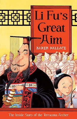 Li Fu's Great Aim: The Inside Story of the Terracotta Archer - Wallace, Karen