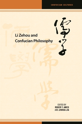 Li Zehou and Confucian Philosophy - Jia, Jinhua (Contributions by), and Ames, Roger T (Contributions by), and Hershock, Peter D (Editor)