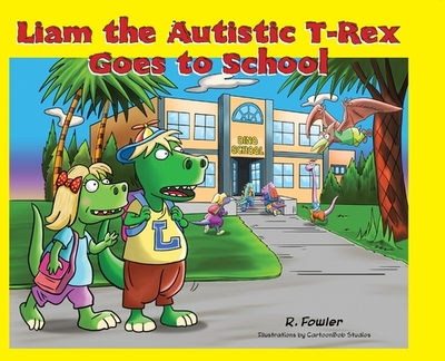 Liam the Autistic T-Rex Goes to School: Liam the Autistic T-Rex - Fowler, Rick