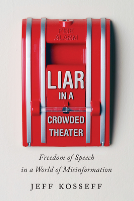 Liar in a Crowded Theater: Freedom of Speech in a World of Misinformation - Kosseff, Jeff