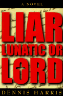 Liar, Lunatic or Lord