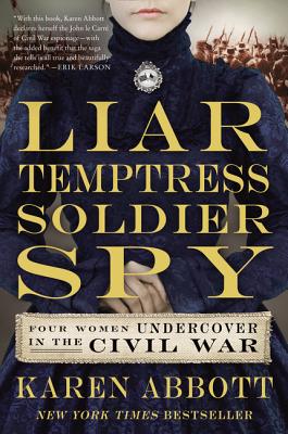 Liar, Temptress, Soldier, Spy: Four Women Undercover in the Civil War - Abbott, Karen