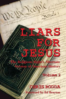 Liars For Jesus: The Religious Right's Alternate Version of American History, Vol. 2 - Brayton, Ed (Foreword by), and Rodda, Chris