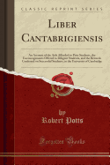 Liber Cantabrigiensis: An Account of the AIDS Afforded to Poor Students, the Encouragements Offered to Diligent Students, and the Rewards Conferred on Successful Students, in the University of Cambridge (Classic Reprint)