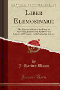 Liber Elemosinarii: The Almoner's Book of the Priory of Worcester, Preserved by the Dean and Chapter of Worcester in the Cathedral Library (Classic Reprint)