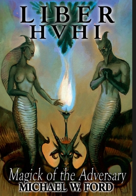 Liber HVHI: The Magick of the Adversary - Ford, Michael W, and Nez, Paul (Editor)