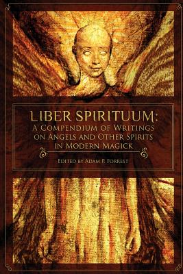 Liber Spirituum: A Compendium of Writings on Angels and Other Spirits in Modern Magick - Forrest, Adam P (Editor), and Cicero, Chic, and Greer, John Michael