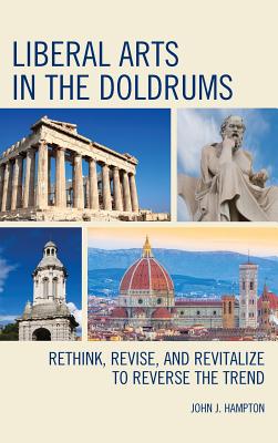 Liberal Arts in the Doldrums: Rethink, Revise, and Revitalize to Reverse the Trend - Hampton, John Jack