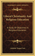 Liberal Christianity and Religious Education: A Study of Objectives in Religious Education