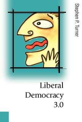 Liberal Democracy 3.0: Civil Society in an Age of Experts - Turner, Stephen P