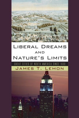 Liberal Dreams and Nature's Limits: Great Cities of North America Since 1600 - Lemon, James T, Professor