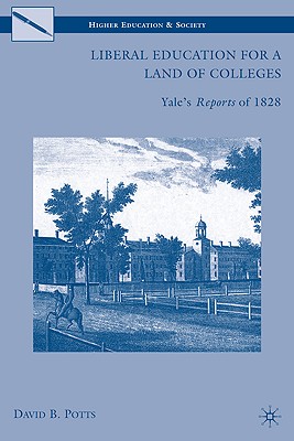 Liberal Education for a Land of Colleges: Yale's Reports of 1828 - Potts, D