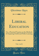 Liberal Education, Vol. 1 of 2: Or, a Practical Treatise on the Methods of Acquiring Useful and Polite Learning (Classic Reprint)