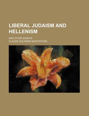 Liberal Judaism and Hellenism and Other Essays - Montefiore, Claude Goldsmid