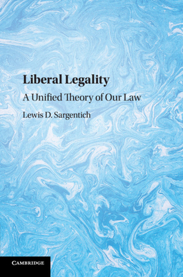 Liberal Legality: A Unified Theory of our Law - Sargentich, Lewis D.