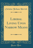 Liberal Living Upon Narrow Means (Classic Reprint)