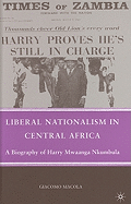 Liberal Nationalism in Central Africa: A Biography of Harry Mwaanga Nkumbula