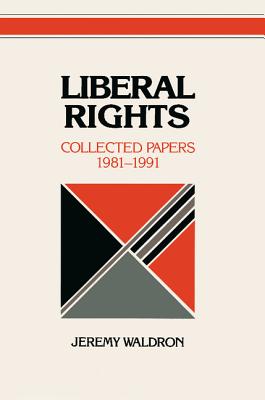 Liberal Rights: Collected Papers 1981-1991 - Waldron, Jeremy