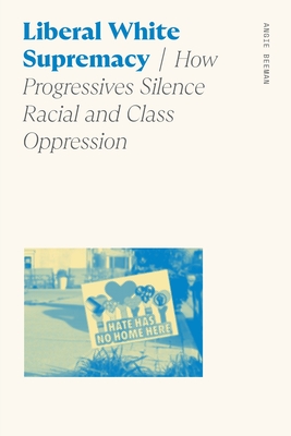 Liberal White Supremacy: How Progressives Silence Racial and Class Oppression - Beeman, Angie