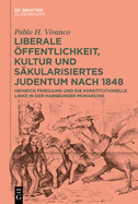 Liberale ffentlichkeit, Kultur Und Skularisiertes Judentum Nach 1848: Heinrich Friedjung Und Die Konstitutionelle Linke in Der Habsburger Monarchie