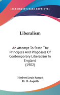 Liberalism; An Attempt to State the Principles and Proposals of Contemporary Liberalism in England