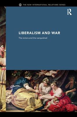 Liberalism and War: The Victors and the Vanquished - Williams, Andrew
