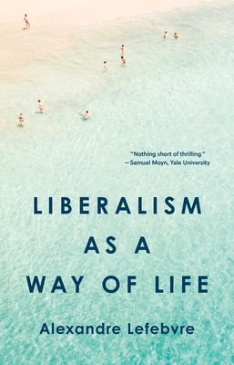 Liberalism as a Way of Life - Lefebvre, Alexandre