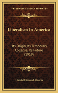 Liberalism in America: Its Origin, Its Temporary Collapse, Its Future (1919)