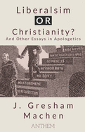 Liberalism OR Christianity? And Other Essays in Apologetics