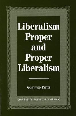 Liberalism Proper and Proper Liberalism - Dietze, Gottfried, Professor