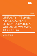 Liberality - Its Limits. a Baccalaureate Sermon, Delivered at Williamstown, Mass., July 28, 1867