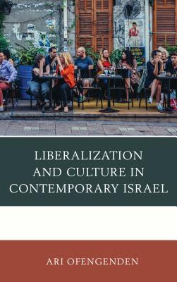 Liberalization and Culture in Contemporary Israel - Ofengenden, Ari