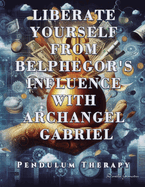 Liberate Yourself from Belphegor's Influence with Archangel Gabriel: Pendulum Therapy