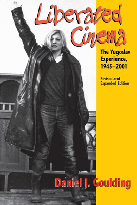 Liberated Cinema: The Yugoslav Experience, 1945-2001 - Goulding, Daniel J