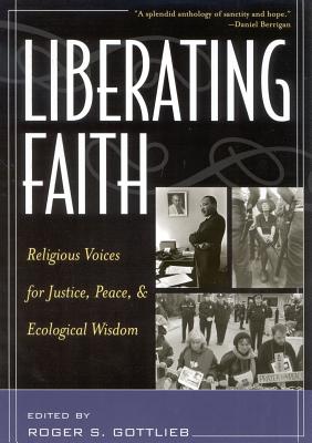 Liberating Faith: Religious Voices for Justice, Peace, and Ecological Wisdom - Gottlieb, Roger S (Contributions by), and Ackerman, Diane (Contributions by), and Ammar, Nawal H (Contributions by)