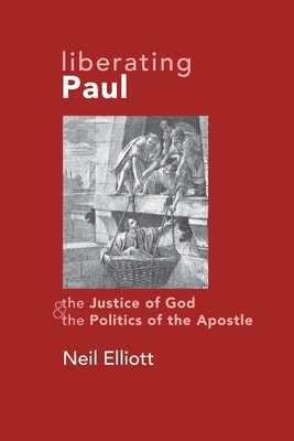 Liberating Paul: The Justice of God and the Politics of the Apostle - Elliott, Neil