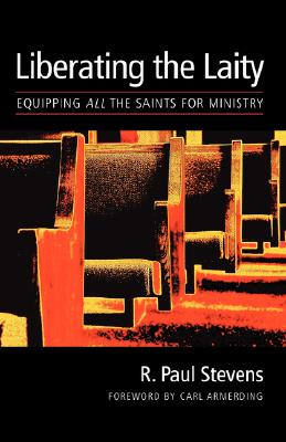 Liberating the Laity: equipping all the saints for ministry - Stevens, R Paul