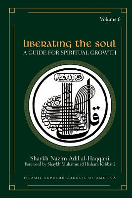 Liberating the Soul: A Guide for Spiritual Growth - Al-Haqqani, Shaykh Nazim Adil, and Kabbani, Shaykh Muhammad Hisham (Foreword by)