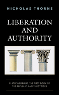 Liberation and Authority: Plato's Gorgias, the First Book of the Republic, and Thucydides