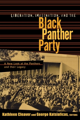 Liberation, Imagination and the Black Panther Party: A New Look at the Black Panthers and their Legacy - Cleaver, Kathleen, and Katsiaficas, George