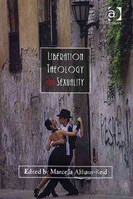 Liberation Theology and Sexuality - Althaus-Reid, Marcella, Dr. (Editor)