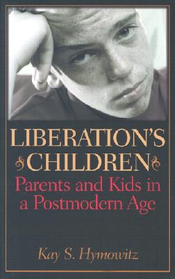 Liberation's Children: Parents and Kids in a Postmodern Age - Hymowitz, Kay S